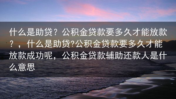 什么是助贷？公积金贷款要多久才能放款？