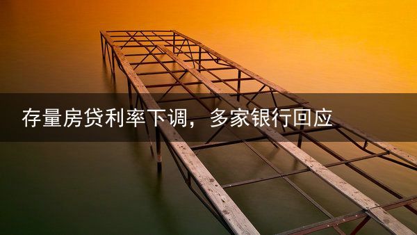 存量房贷利率下调，多家银行回应
