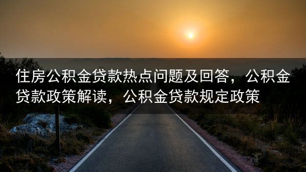 住房公积金贷款热点问题及回答