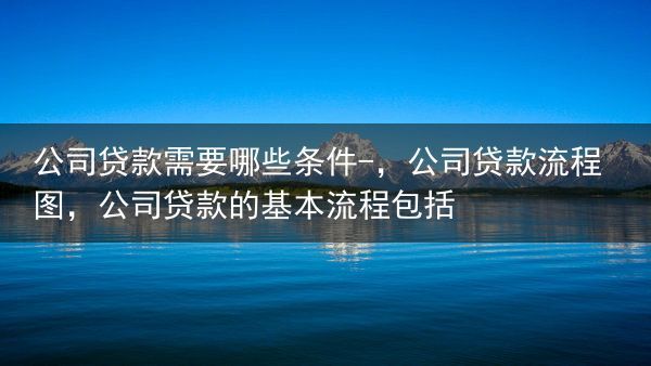 公司贷款需要哪些条件?