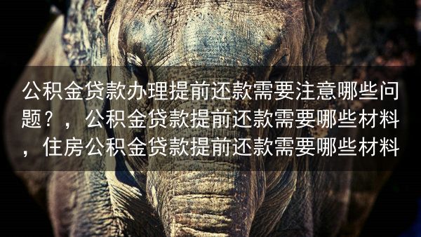 公积金贷款办理提前还款需要注意哪些问题？