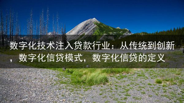 数字化技术注入贷款行业：从传统到创新，数字化信贷模式，数字化信贷的定义