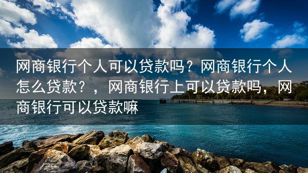 网商银行个人可以贷款吗？网商银行个人怎么贷款？，网商银行上可以贷款吗，网商银行可以贷款嘛