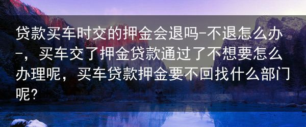 贷款买车时交的押金会退吗-不退怎么办-，买车交了押金贷款通过了不想要怎么办理呢，买车贷款押金要不回找···