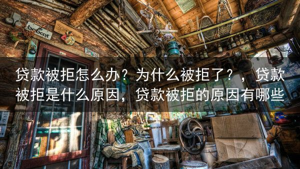 贷款被拒怎么办？为什么被拒了？